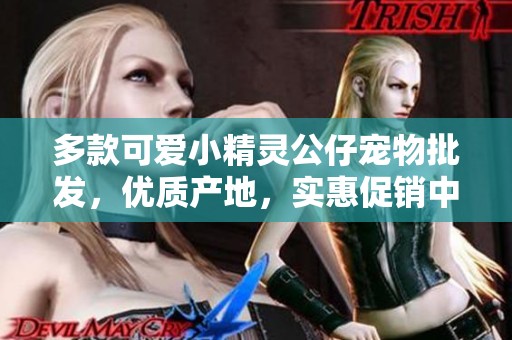 多款可爱小精灵公仔宠物批发，优质产地，实惠促销中
