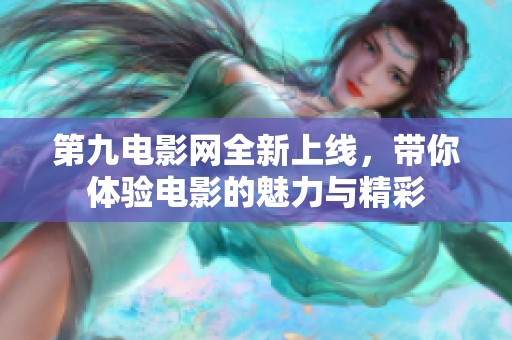 第九电影网全新上线，带你体验电影的魅力与精彩