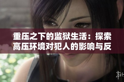 重压之下的监狱生活：探索高压环境对犯人的影响与反思