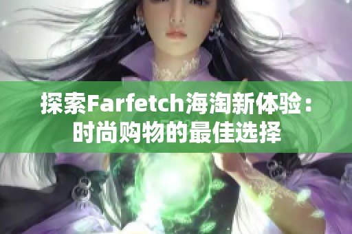 探索Farfetch海淘新体验：时尚购物的最佳选择