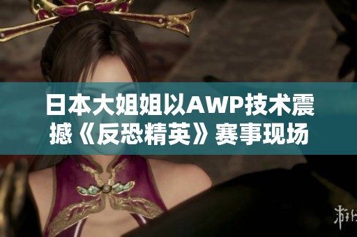 日本大姐姐以AWP技术震撼《反恐精英》赛事现场