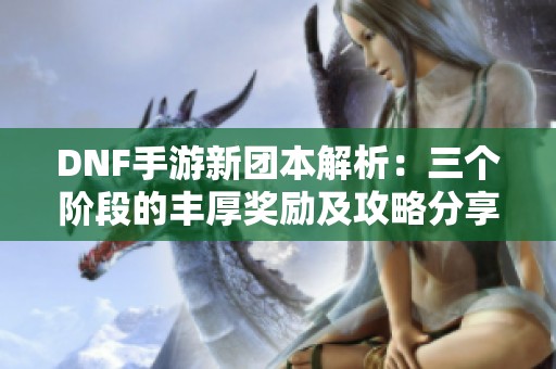 DNF手游新团本解析：三个阶段的丰厚奖励及攻略分享