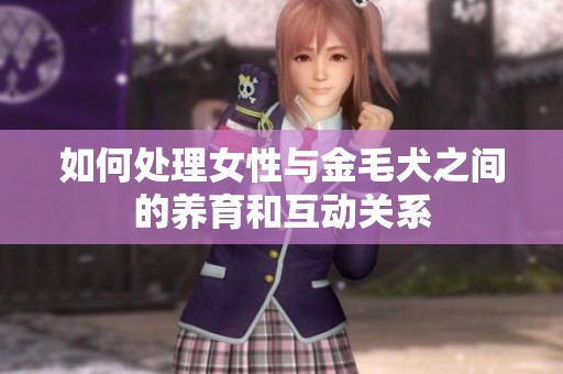 如何处理女性与金毛犬之间的养育和互动关系