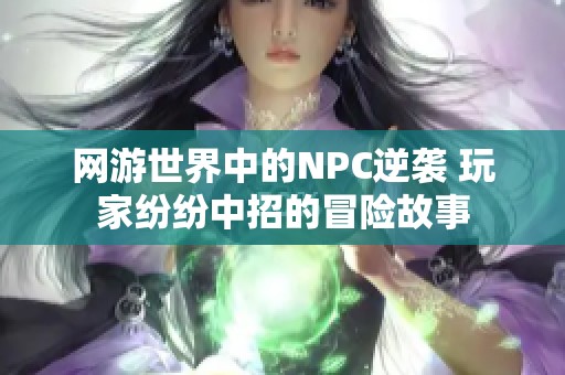 网游世界中的NPC逆袭 玩家纷纷中招的冒险故事