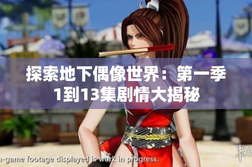探索地下偶像世界：第一季1到13集剧情大揭秘