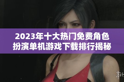 2023年十大热门免费角色扮演单机游戏下载排行揭秘