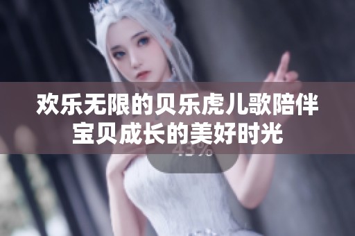 欢乐无限的贝乐虎儿歌陪伴宝贝成长的美好时光