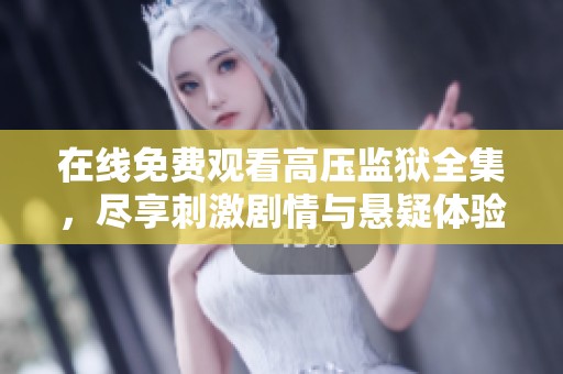 在线免费观看高压监狱全集，尽享刺激剧情与悬疑体验