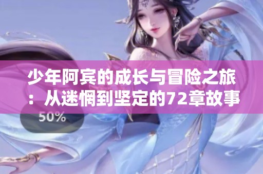 少年阿宾的成长与冒险之旅：从迷惘到坚定的72章故事