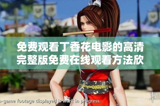 免费观看丁香花电影的高清完整版免费在线观看方法欣赏