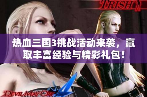 热血三国3挑战活动来袭，赢取丰富经验与精彩礼包！