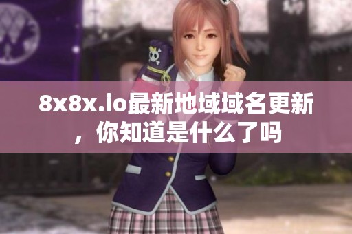 8x8x.io最新地域域名更新，你知道是什么了吗