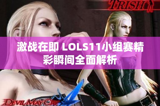 激战在即 LOLS11小组赛精彩瞬间全面解析