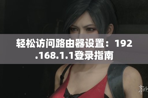 轻松访问路由器设置：192.168.1.1登录指南