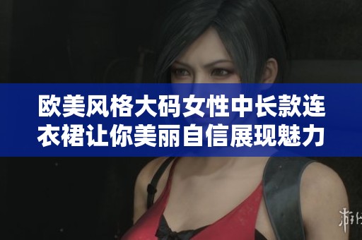 欧美风格大码女性中长款连衣裙让你美丽自信展现魅力