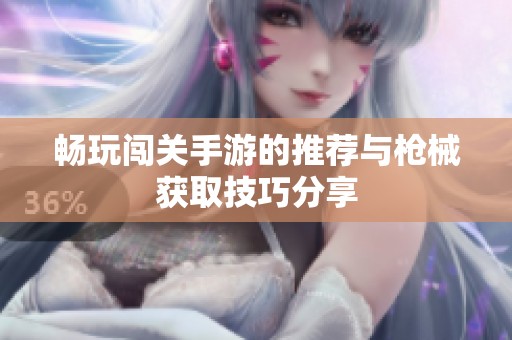 畅玩闯关手游的推荐与枪械获取技巧分享