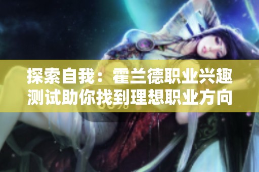 探索自我：霍兰德职业兴趣测试助你找到理想职业方向