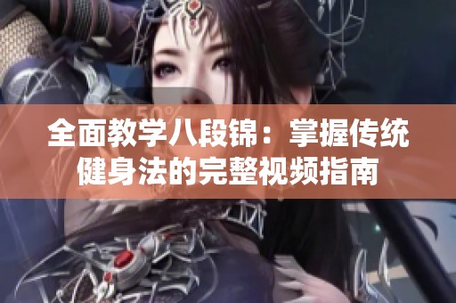 全面教学八段锦：掌握传统健身法的完整视频指南