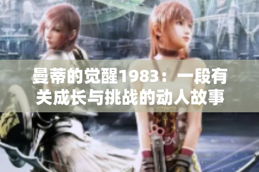 曼蒂的觉醒1983：一段有关成长与挑战的动人故事