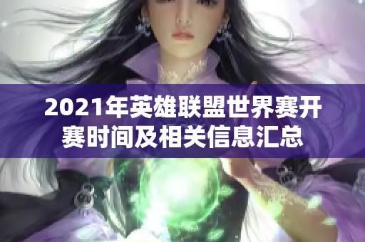 2021年英雄联盟世界赛开赛时间及相关信息汇总
