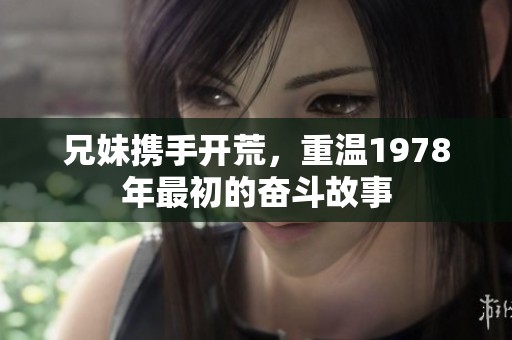 兄妹携手开荒，重温1978年最初的奋斗故事