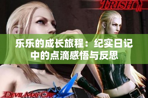 乐乐的成长旅程：纪实日记中的点滴感悟与反思