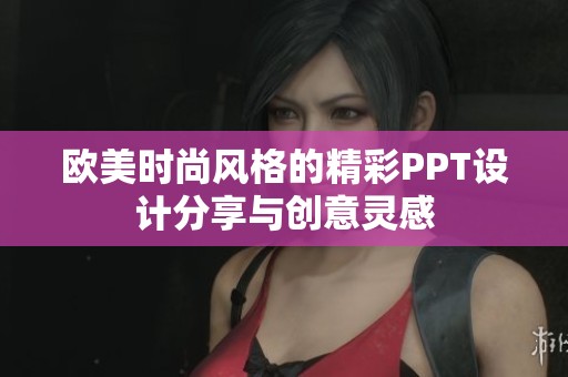 欧美时尚风格的精彩PPT设计分享与创意灵感