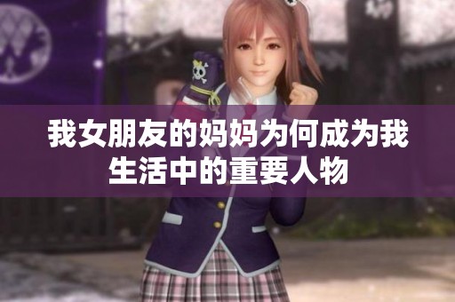 我女朋友的妈妈为何成为我生活中的重要人物