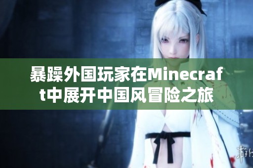 暴躁外国玩家在Minecraft中展开中国风冒险之旅