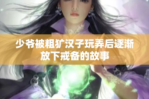 少爷被粗犷汉子玩弄后逐渐放下戒备的故事