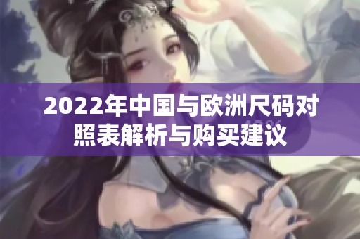 2022年中国与欧洲尺码对照表解析与购买建议