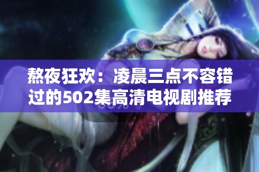 熬夜狂欢：凌晨三点不容错过的502集高清电视剧推荐