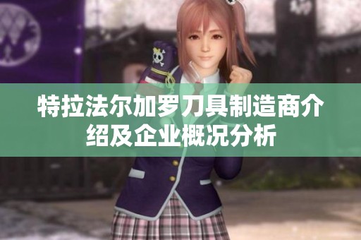 特拉法尔加罗刀具制造商介绍及企业概况分析