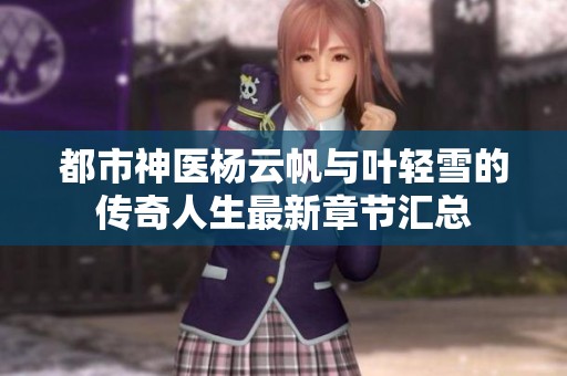 都市神医杨云帆与叶轻雪的传奇人生最新章节汇总