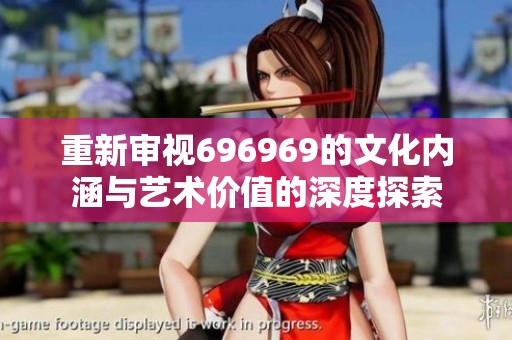 重新审视696969的文化内涵与艺术价值的深度探索