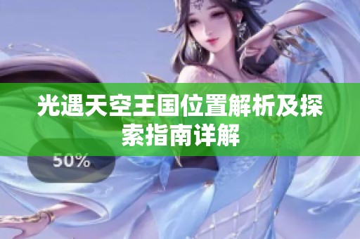 光遇天空王国位置解析及探索指南详解