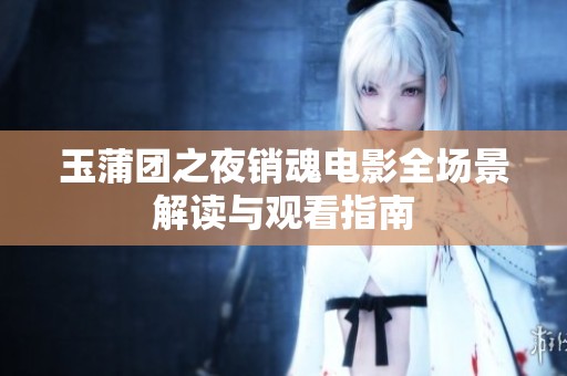 玉蒲团之夜销魂电影全场景解读与观看指南