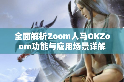 全面解析Zoom人马OKZoom功能与应用场景详解