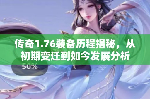 传奇1.76装备历程揭秘，从初期变迁到如今发展分析