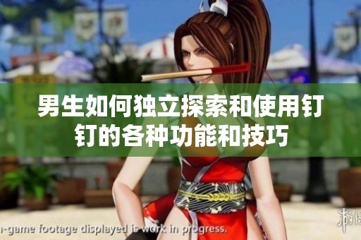 男生如何独立探索和使用钉钉的各种功能和技巧