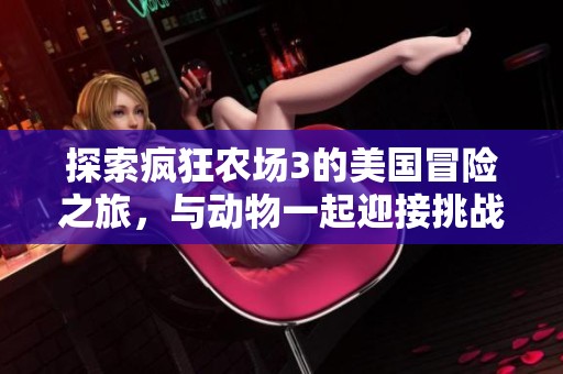 探索疯狂农场3的美国冒险之旅，与动物一起迎接挑战