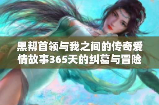 黑帮首领与我之间的传奇爱情故事365天的纠葛与冒险