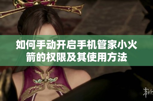 如何手动开启手机管家小火箭的权限及其使用方法