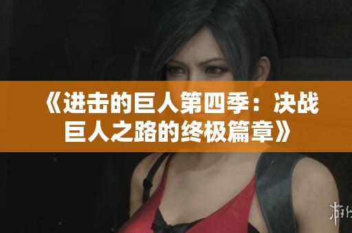 《进击的巨人第四季：决战巨人之路的终极篇章》