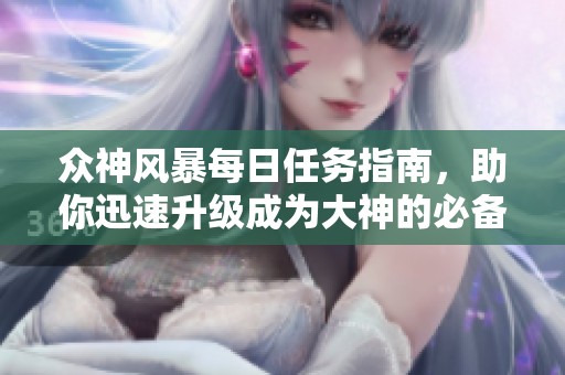 众神风暴每日任务指南，助你迅速升级成为大神的必备攻略