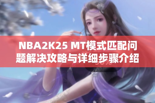 NBA2K25 MT模式匹配问题解决攻略与详细步骤介绍