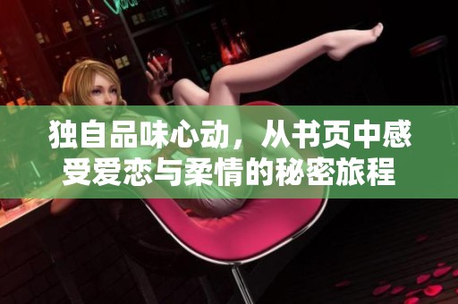 独自品味心动，从书页中感受爱恋与柔情的秘密旅程