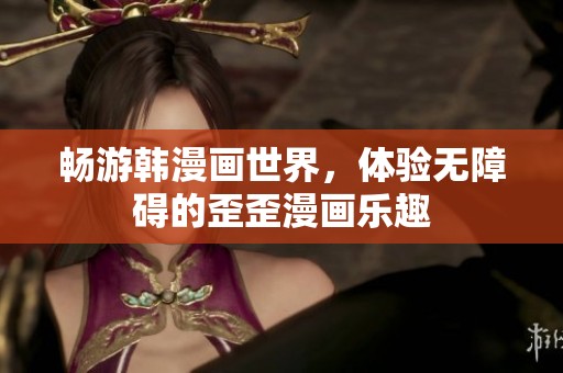 畅游韩漫画世界，体验无障碍的歪歪漫画乐趣