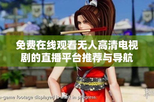 免费在线观看无人高清电视剧的直播平台推荐与导航