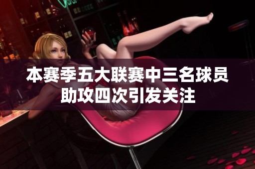 本赛季五大联赛中三名球员助攻四次引发关注